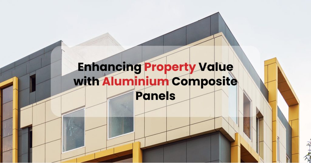 enhancing property value with aluminium composite panels